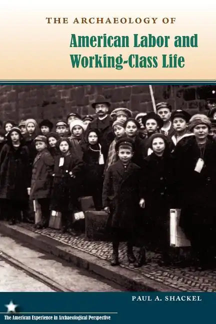 The Archaeology of American Labor and Working-Class Life - Paperback
