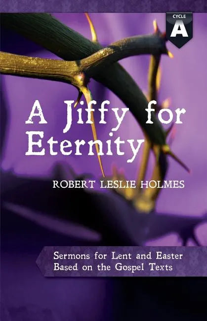 A Jiffy for Eternity: Cycle a Sermons for Lent and Easter Based on the Gospel Texts - Paperback