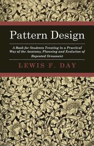 Pattern Design - A Book for Students Treating in a Practical Way of the Anatomy - Planning & Evolution of Repeated Ornament - Paperback