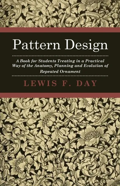 Pattern Design - A Book for Students Treating in a Practical Way of the Anatomy - Planning & Evolution of Repeated Ornament - Paperback