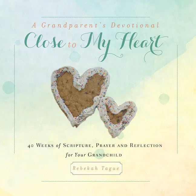 A Grandparent's Devotional- Close to My Heart: 40 Weeks of Scripture, Prayer and Reflection for Your Grandchild - Paperback