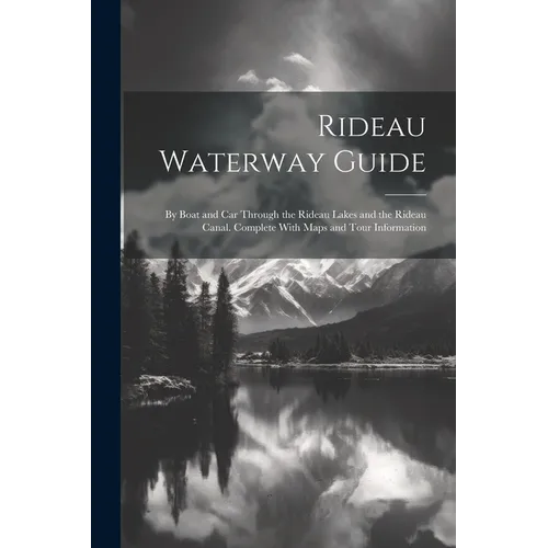 Rideau Waterway Guide: By Boat and car Through the Rideau Lakes and the Rideau Canal. Complete With Maps and Tour Information - Paperback