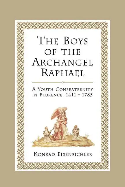 The Boys of the Archangel Raphael: A Youth Confraternity in Florence, 1411-1785 - Paperback