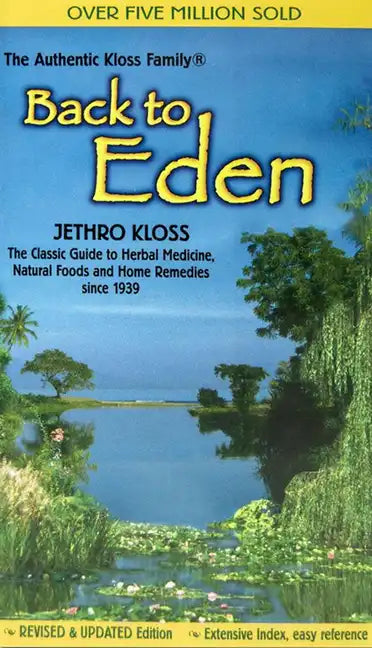 Back to Eden: The Classic Guide to Herbal Medicine, Natural Foods, and Home Remedies Since 1939 - Paperback
