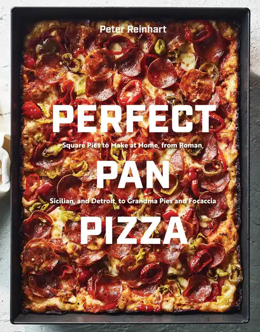 Perfect Pan Pizza: Square Pies to Make at Home, from Roman, Sicilian, and Detroit, to Grandma Pies and Focaccia [A Cookbook] - Hardcover
