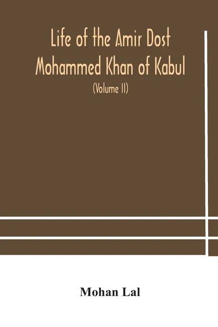 Life of the amir Dost Mohammed Khan of Kabul: with his political proceedings towards the English, Russian and Persian governments, including the victo - Paperback
