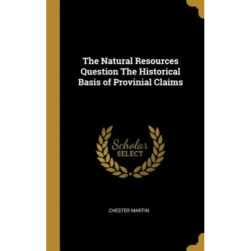 The Natural Resources Question The Historical Basis of Provinial Claims - Hardcover
