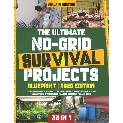 The Ultimate No-Grid Survival Projects Blueprint: Your 33-in-1 Guide to Off-Grid Living, Crisis Preparedness and Home Defense - Exclusive DIY Strategi - Paperback