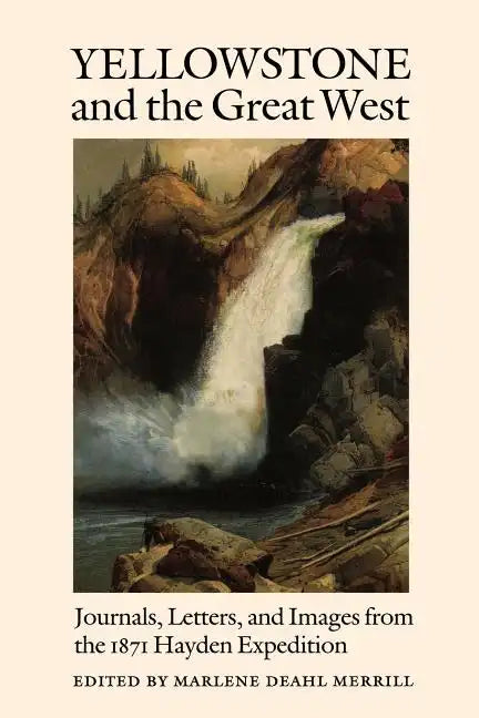 Yellowstone and the Great West: Journals, Letters, and Images from the 1871 Hayden Expedition - Paperback