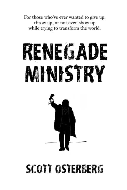Renegade Ministry: For those who've ever wanted to give up, throw up, or not even show up while trying to transform the world. - Paperback