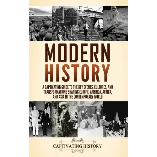 Modern History: A Captivating Guide to the Key Events, Cultures, and Transformations Shaping Europe, America, Africa, and Asia in the Contemporary Wor - Hardcover