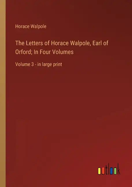 The Letters of Horace Walpole, Earl of Orford; In Four Volumes: Volume 3 - in large print - Paperback