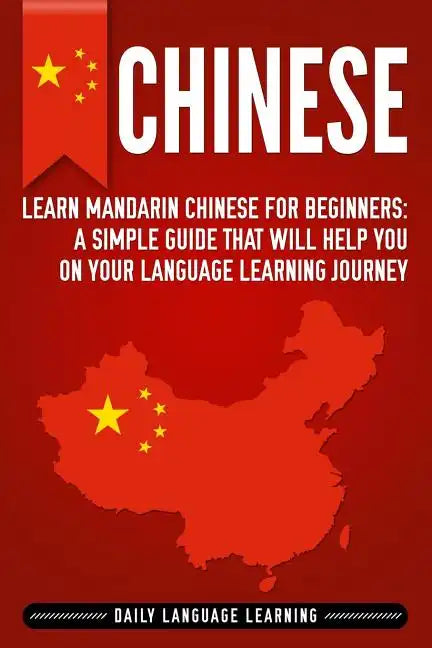 Chinese: Learn Mandarin Chinese for Beginners: A Simple Guide That Will Help You on Your Language Learning Journey - Paperback