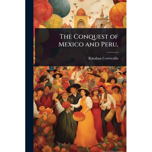 The Conquest of Mexico and Peru, - Paperback