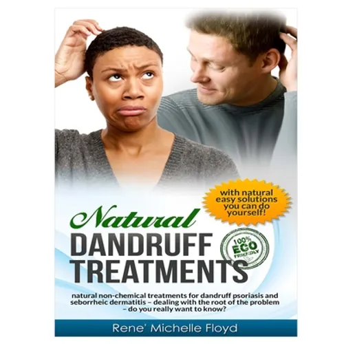 Natural Dandruff Treatments- Natural Non-Chemical Treatments for Dandruff Psoriasis and Seborrheic Dermatitis: Natural Non-Chemical Treatments for Dan