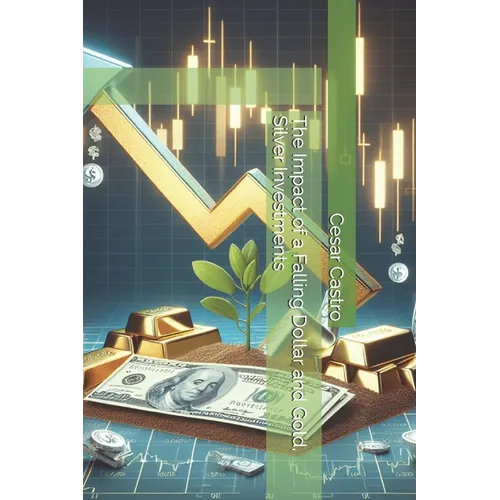 The Impact of a Falling Dollar and Gold, Silver Investments - Paperback