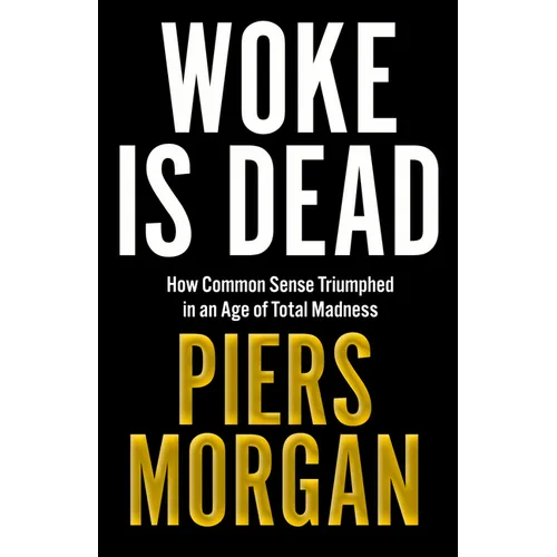 Woke Is Dead: How Common Sense Triumphed in an Age of Total Madness - Hardcover