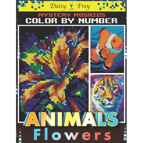 Mystery Mosaics Color By Number Animals and Flowers: 50 Beautiful Hidden Pixel Art Coloring Book for Adults to Stress Relief - Paperback