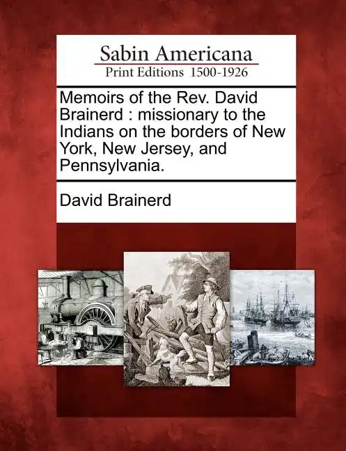 Memoirs of the Rev. David Brainerd: missionary to the Indians on the borders of New York, New Jersey, and Pennsylvania. - Paperback