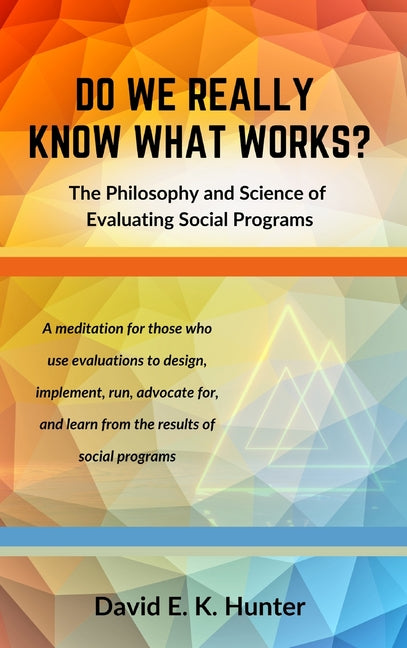 DO WE REALLY KNOW WHAT WORKS The Philosophy and Science of Evaluating Social Programs - Hardcover