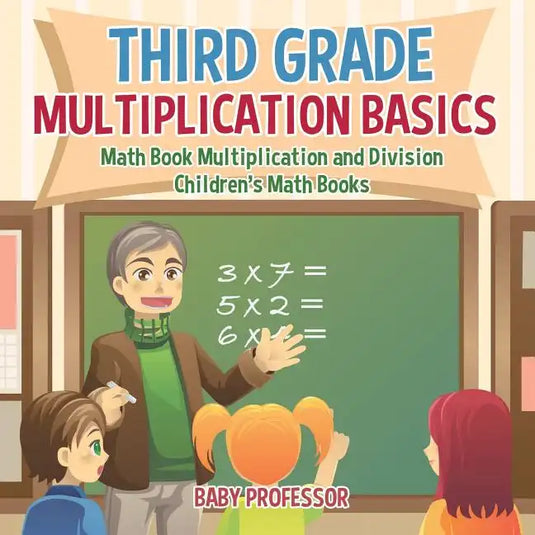 Third Grade Multiplication Basics - Math Book Multiplication and Division Children's Math Books - Paperback
