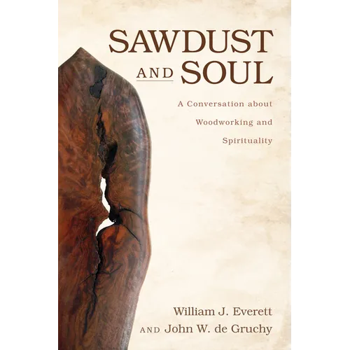 Sawdust and Soul: A Conversation about Woodworking and Spirituality - Paperback