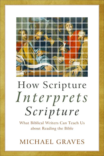 How Scripture Interprets Scripture: What Biblical Writers Can Teach Us about Reading the Bible - Paperback
