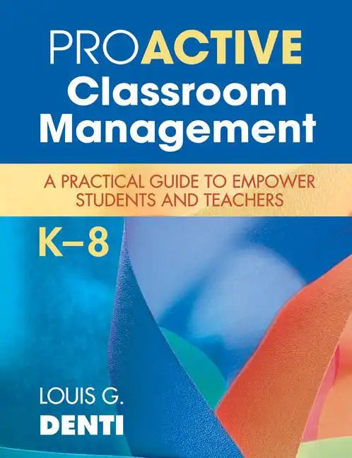 Proactive Classroom Management, K-8: A Practical Guide to Empower Students and Teachers - Paperback