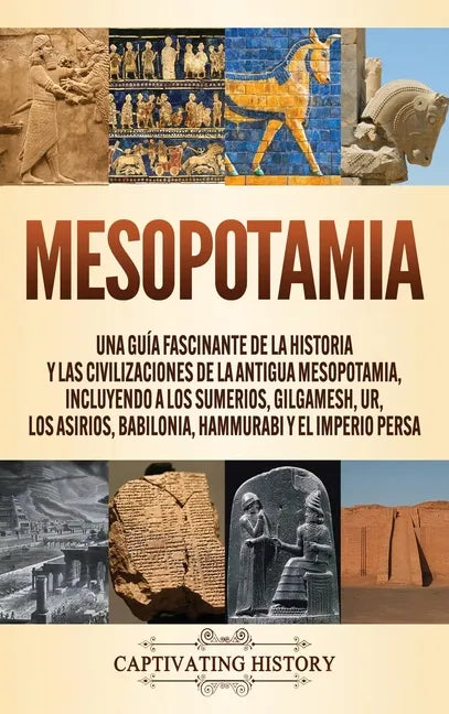 Mesopotamia: Una guía fascinante de la historia y las civilizaciones de la antigua Mesopotamia, incluyendo a los sumerios, Gilgames - Hardcover
