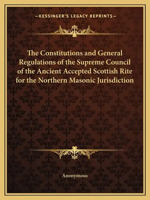 The Constitutions and General Regulations of the Supreme Council of the Ancient Accepted Scottish Rite for the Northern Masonic Jurisdiction - Paperback