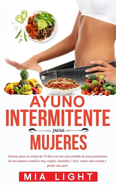 Ayuno intermitente para mujeres: Quemar grasa en menos de 30 días con una seria pérdida de peso permanente de una manera científica muy simple, saluda - Paperback