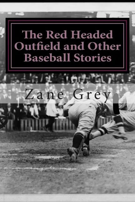 The Red Headed Outfield and Other Baseball Stories: (Zane Grey Classics Collection) - Paperback