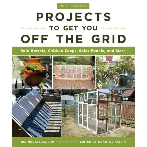 Do-It-Yourself Projects to Get You Off the Grid: Rain Barrels, Chicken Coops, Solar Panels, and More - Paperback