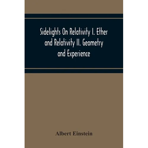 Sidelights On Relativity I. Ether And Relativity Ii. Geometry And Experience - Paperback