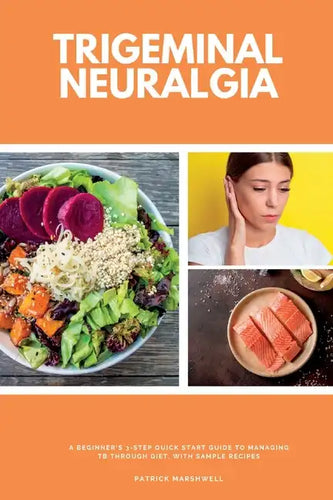 Trigeminal Neuralgia: A Beginner's 3-Step Quick Start Guide to Managing TB Through Diet, With Sample Recipes - Paperback