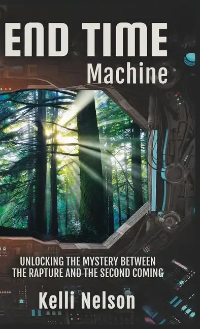 End Time Machine: Unlocking the Mystery Between the Rapture and the Second Coming - Hardcover