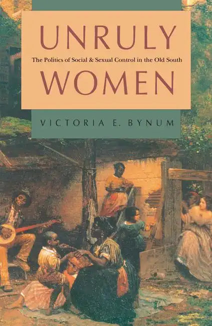 Unruly Women: The Politics of Social and Sexual Control in the Old South - Paperback