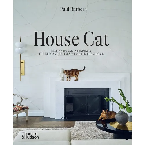 House Cat: Inspirational Interiors and the Elegant Felines Who Call Them Home - Hardcover