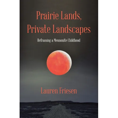 Prairie Lands, Private Landscapes: Reframing a Mennonite Childhood - Paperback
