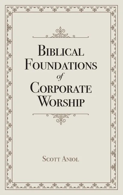Biblical Foundations of Corporate Worship - Paperback