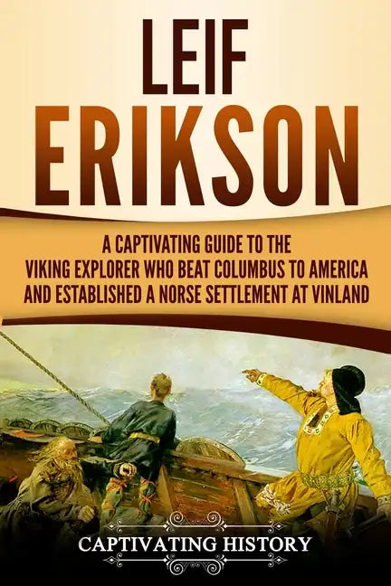 Leif Erikson: A Captivating Guide to the Viking Explorer Who Beat Columbus to America and Established a Norse Settlement at Vinland - Paperback