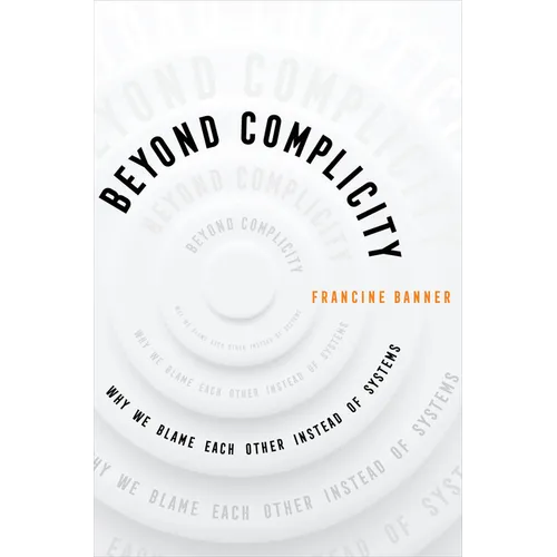 Beyond Complicity: Why We Blame Each Other Instead of Systems - Hardcover