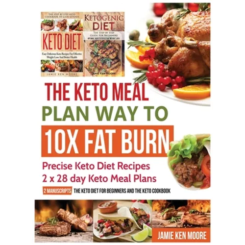 The Keto Meal Plan Way To 10x Fat Burn: Precise Keto Diet Recipes 2 x 28 day Keto Meal Plans - Hardcover