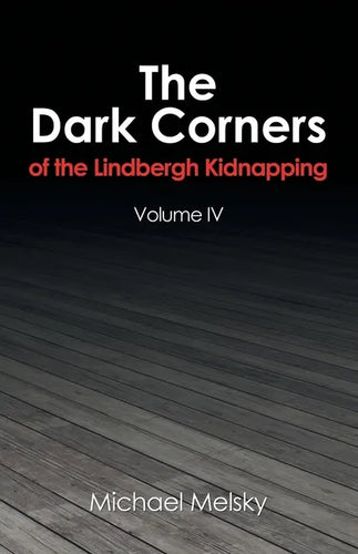 The Dark Corners of the Lindbergh Kidnapping: Volume Iv - Paperback