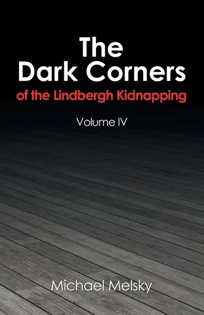 The Dark Corners of the Lindbergh Kidnapping: Volume Iv - Paperback