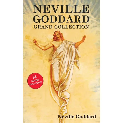 Neville Goddard Grand Collection: All 14 Books by a New Thought Pioneer Including Feeling Is the Secret, At Your Command, The Law and the Promise, and - Hardcover