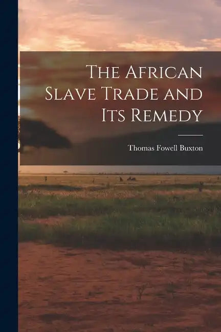 The African Slave Trade and Its Remedy - Paperback