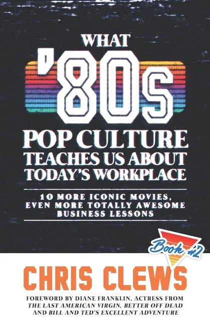 What '80s Pop Culture Teaches Us About Today's Workplace: 10 More Iconic Movies, Even More Totally Awesome Business Lessons - Paperback