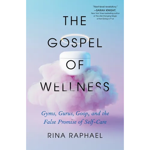 The Gospel of Wellness: Gyms, Gurus, Goop, and the False Promise of Self-Care - Paperback