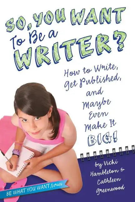 So, You Want to Be a Writer?: How to Write, Get Published, and Maybe Even Make It Big! - Paperback